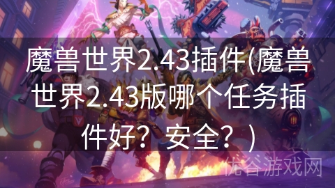 魔兽世界2.43插件(魔兽世界2.43版哪个任务插件好？安全？)