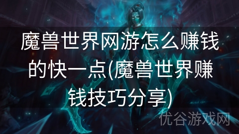 魔兽世界网游怎么赚钱的快一点(魔兽世界赚钱技巧分享)