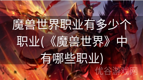 魔兽世界职业有多少个职业(《魔兽世界》中有哪些职业)