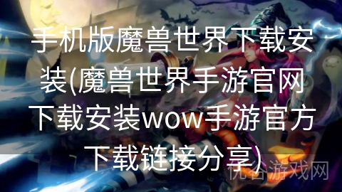 手机版魔兽世界下载安装(魔兽世界手游官网下载安装wow手游官方下载链接分享)