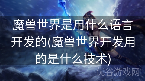 魔兽世界是用什么语言开发的(魔兽世界开发用的是什么技术)