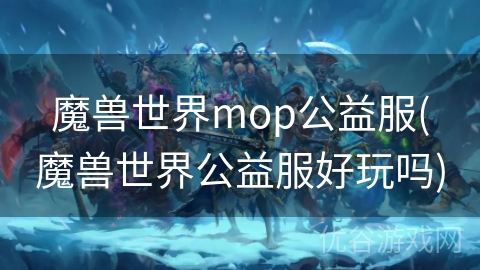 魔兽世界mop公益服(魔兽世界公益服好玩吗)