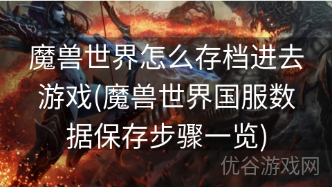 魔兽世界怎么存档进去游戏(魔兽世界国服数据保存步骤一览)