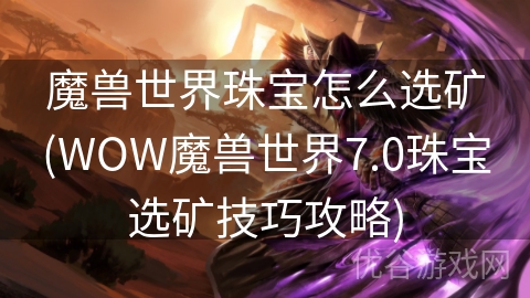 魔兽世界珠宝怎么选矿(WOW魔兽世界7.0珠宝选矿技巧攻略)