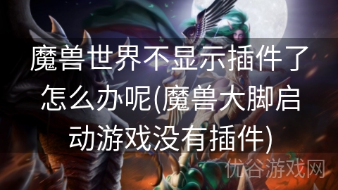 魔兽世界不显示插件了怎么办呢(魔兽大脚启动游戏没有插件)