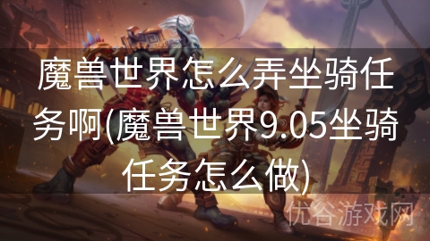 魔兽世界怎么弄坐骑任务啊(魔兽世界9.05坐骑任务怎么做)