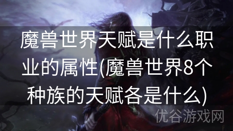 魔兽世界天赋是什么职业的属性(魔兽世界8个种族的天赋各是什么)