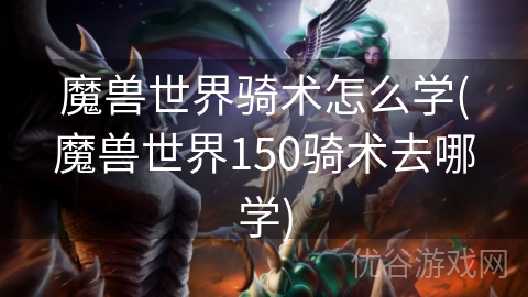 魔兽世界骑术怎么学(魔兽世界150骑术去哪学)