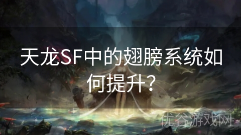 天龙SF中的翅膀系统如何提升？