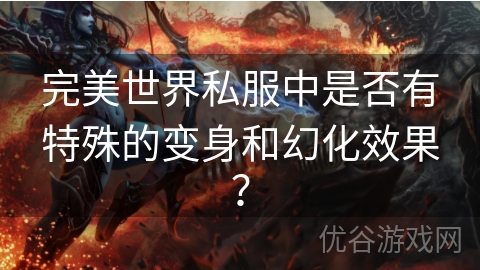 完美世界私服中是否有特殊的变身和幻化效果？