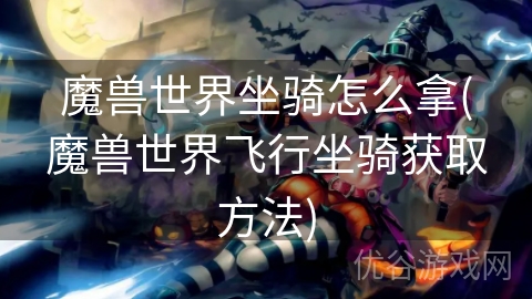 魔兽世界坐骑怎么拿(魔兽世界飞行坐骑获取方法)