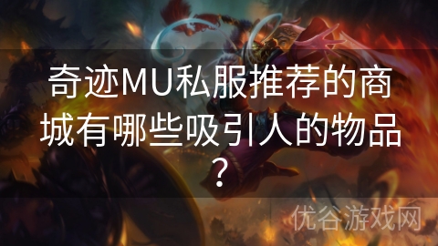 奇迹MU私服推荐的商城有哪些吸引人的物品？