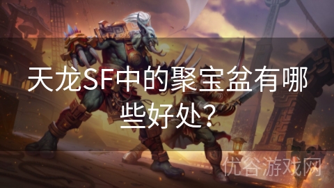 天龙SF中的聚宝盆有哪些好处？