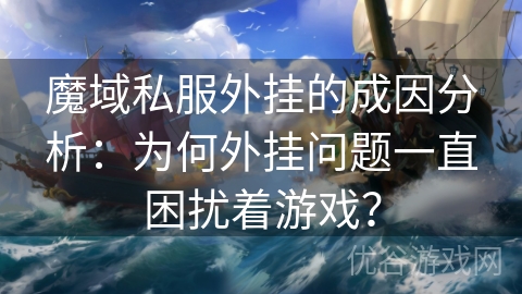 魔域私服外挂的成因分析：为何外挂问题一直困扰着游戏？