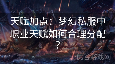 天赋加点：梦幻私服中职业天赋如何合理分配？