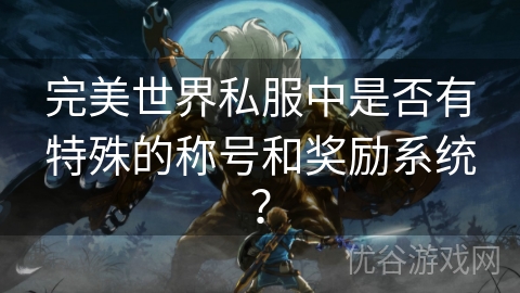 完美世界私服中是否有特殊的称号和奖励系统？