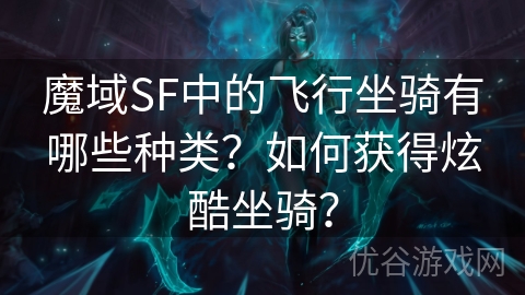 魔域SF中的飞行坐骑有哪些种类？如何获得炫酷坐骑？