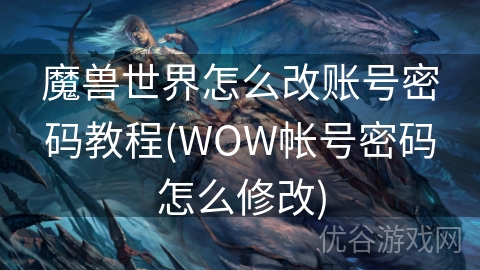 魔兽世界怎么改账号密码教程(WOW帐号密码怎么修改)