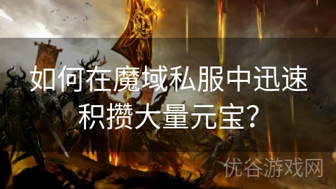 如何在魔域私服中迅速积攒大量元宝？