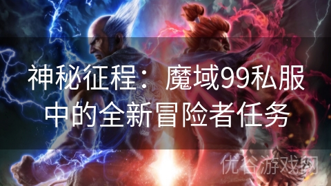 神秘征程：魔域99私服中的全新冒险者任务