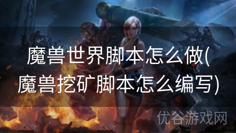 魔兽世界脚本怎么做(魔兽挖矿脚本怎么编写)