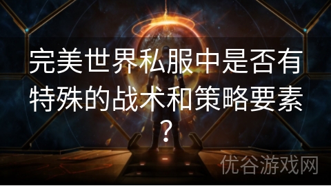 完美世界私服中是否有特殊的战术和策略要素？