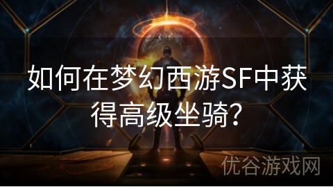 如何在梦幻西游SF中获得高级坐骑？