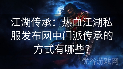 江湖传承：热血江湖私服发布网中门派传承的方式有哪些？