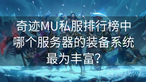 奇迹MU私服排行榜中哪个服务器的装备系统最为丰富？