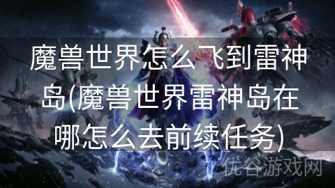 魔兽世界怎么飞到雷神岛(魔兽世界雷神岛在哪怎么去前续任务)