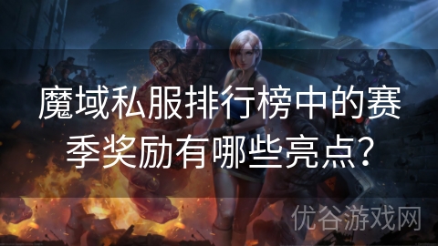 魔域私服排行榜中的赛季奖励有哪些亮点？