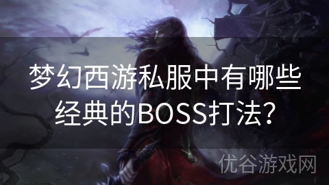 梦幻西游私服中有哪些经典的BOSS打法？