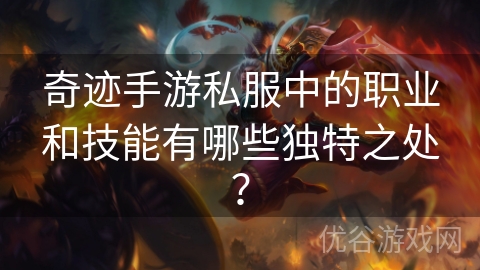 奇迹手游私服中的职业和技能有哪些独特之处？