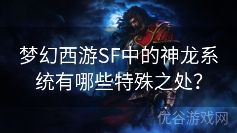 梦幻西游SF中的神龙系统有哪些特殊之处？