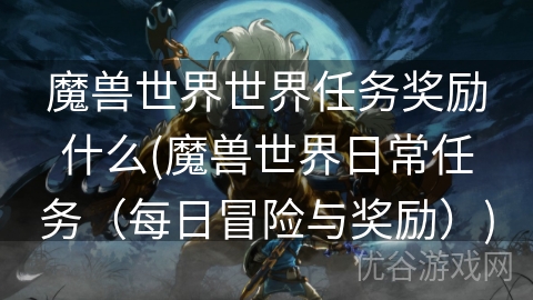 魔兽世界世界任务奖励什么(魔兽世界日常任务（每日冒险与奖励）)