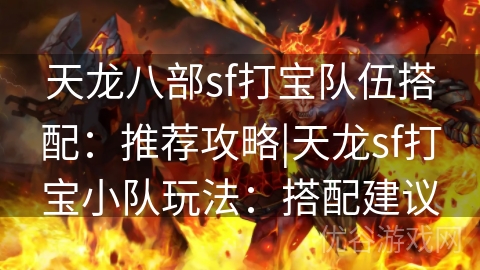 天龙八部sf打宝队伍搭配：推荐攻略|天龙sf打宝小队玩法：搭配建议