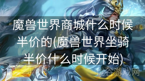 魔兽世界商城什么时候半价的(魔兽世界坐骑半价什么时候开始)