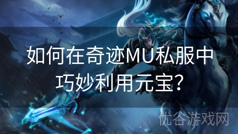 如何在奇迹MU私服中巧妙利用元宝？