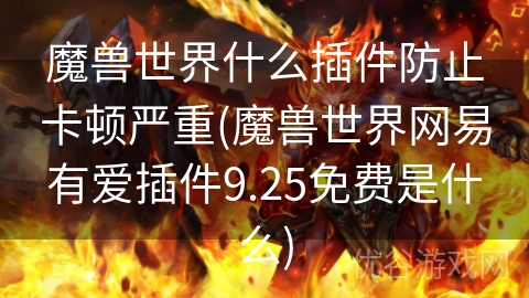 魔兽世界什么插件防止卡顿严重(魔兽世界网易有爱插件9.25免费是什么)