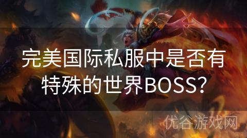 完美国际私服中是否有特殊的世界BOSS？