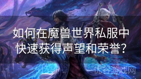 如何在魔兽世界私服中快速获得声望和荣誉？