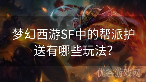 梦幻西游SF中的帮派护送有哪些玩法？