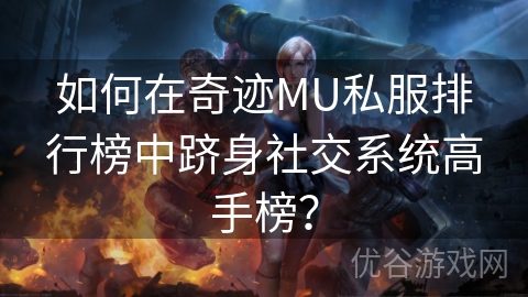 如何在奇迹MU私服排行榜中跻身社交系统高手榜？