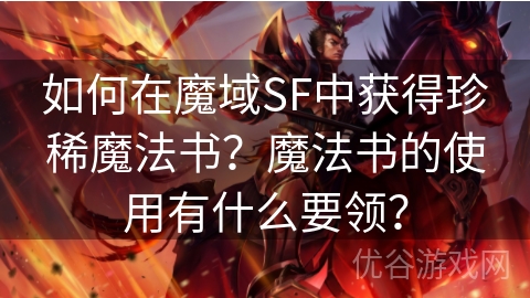 如何在魔域SF中获得珍稀魔法书？魔法书的使用有什么要领？