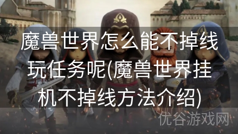 魔兽世界怎么能不掉线玩任务呢(魔兽世界挂机不掉线方法介绍)