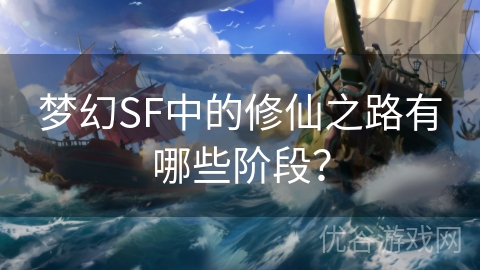 梦幻SF中的修仙之路有哪些阶段？