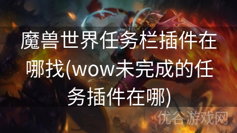 魔兽世界任务栏插件在哪找(wow未完成的任务插件在哪)