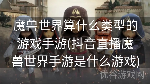 魔兽世界算什么类型的游戏手游(抖音直播魔兽世界手游是什么游戏)