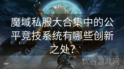 魔域私服大合集中的公平竞技系统有哪些创新之处？