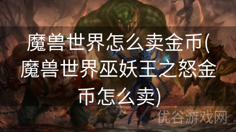 魔兽世界怎么卖金币(魔兽世界巫妖王之怒金币怎么卖)